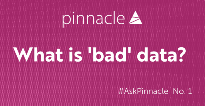 Pinnacle's Data Qu'What is bad data?' Pinnacle's Data Quality Management has the answer