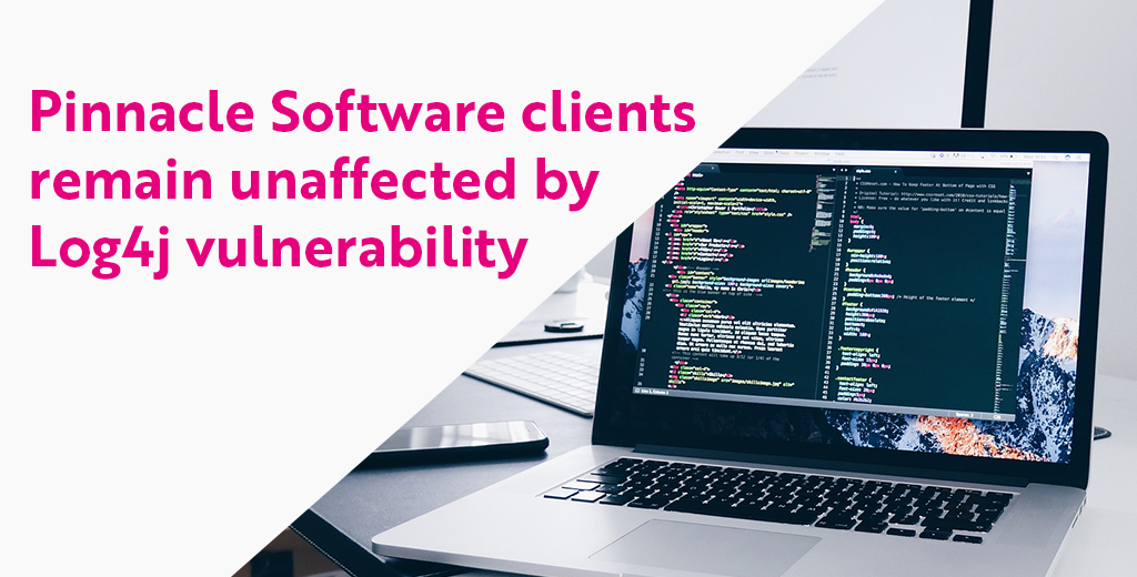 Pinnacle software clients remain unaffected by Log4j vulnerability